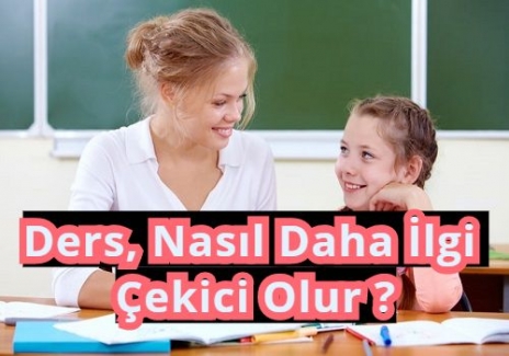 Ders, Nasıl Daha İlgi Çekici Olur ?