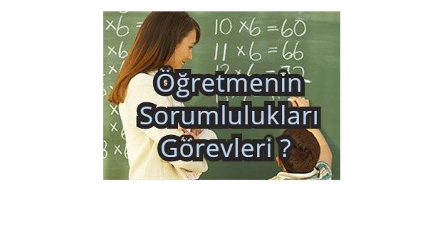 Öğretmenin Sorumlulukları, Görevleri ?