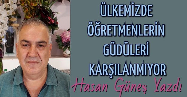 ÜLKEMİZDE ÖĞRETMENLERİN GÜDÜLERİ KARŞILANMIYOR