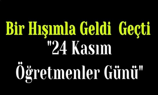 Bir Hışımla Geldi Geçti, "24 Kasım Öğretmenler Günü"