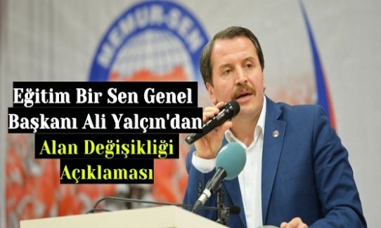 Eğitim Bir Sen Genel Başkanı Ali Yalçın'dan Alan Değişikliği Açıklaması