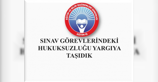 Eğitim İş: Sınav Görevlerindeki Hukuksuzluğu Yargıya Taşıdı