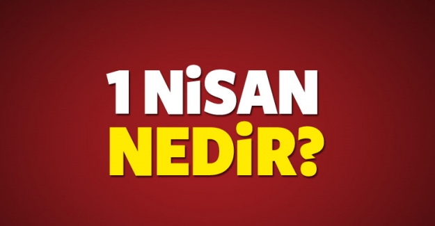 1 NİSAN NEDİR?