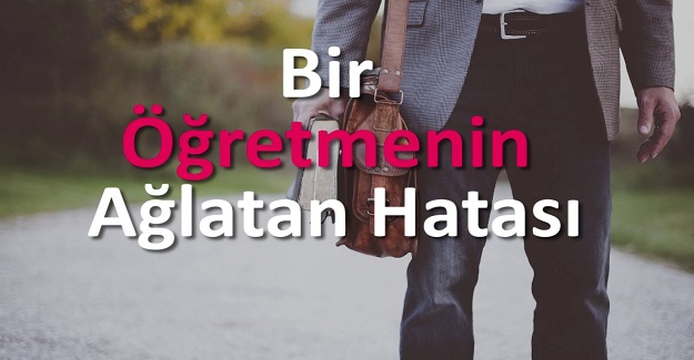 Bir Öğretmenin Ağlatan Hatası