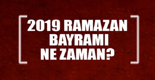 2019 Ramazan Bayramı ne zaman? İlk oruç ne zaman tutulacak?