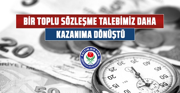 Bir toplu sözleşme talebimiz daha kazanıma dönüştü