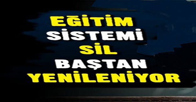 Eğitim Sistemi Sil Baştan Yenilenecek