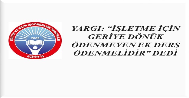 “İŞLETME İÇİN GERİYE DÖNÜK ÖDENMEYEN EK DERS ÖDENMELİDİR” DEDİ