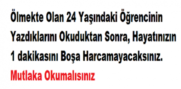 Ölmekte Olan 24 Yaşındaki Öğrencinin Yazdıklarını Okuduktan Sonra, Hayatınızın 1 dakikasını Boşa Harcamayacaksınız