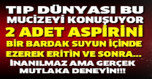 Tıp Dünyasının Konuştuğu Mucize ! 2 Adet Aspirini Eritin ve