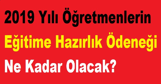 2019 Yılı Öğretmenlerin Eğitime Hazırlık Ödeneği Ne Kadar Olacak?