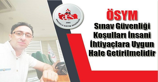 ÖSYM Sınav Güvenliği Koşulları İnsani İhtiyaçlara Uygun Hale Getirilmelidir