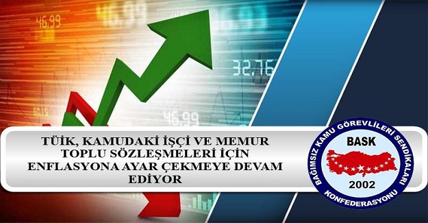 TÜİK, KAMUDAKİ İŞÇİ VE MEMUR TOPLU SÖZLEŞMELERİ İÇİN ENFLASYONA AYAR ÇEKMEYE DEVAM EDİYOR