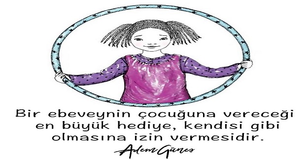 Mükemmel çocuk yoktur, kendisi gibi olmasına izin verilmiş mutlu çocuk vardır 