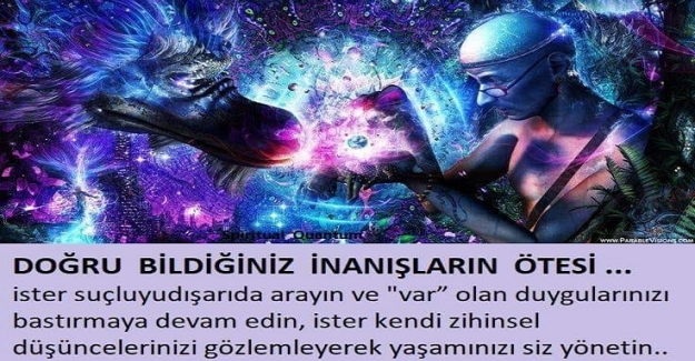 DOĞRU BİLDİĞİNİZ İNANIŞLARIN ÖTESİ...