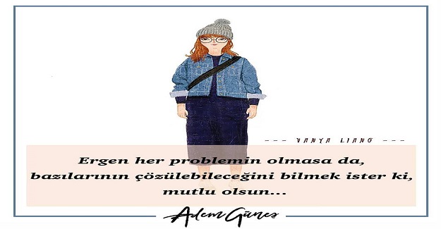 Ergen, memnuniyetsizliğe zaten yatkındır, bir de zemin oluşturmamak gerekir