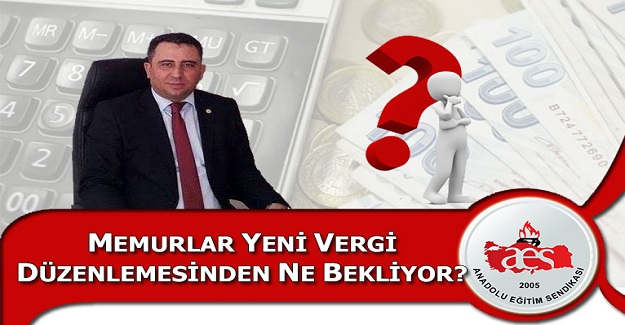 MEMURLAR YENİ VERGİ DÜZENLEMESİNDEN NE BEKLİYOR?