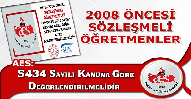 AES:2008 ÖNCESİ SÖZLEŞMELİ ÖĞRETMENLER 5434 SAYILI KANUNA GÖRE DEĞERLENDİRİLMELİDİR