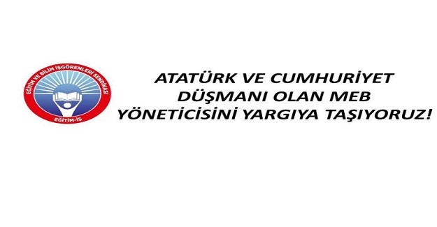 ATATÜRK VE CUMHURİYET DÜŞMANI OLAN MEB YÖNETİCİSİNİ YARGIYA TAŞIYORUZ!