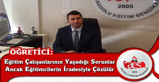 MEHMET ALPER ÖĞRETİCİ: Eğitim Çalışanlarının Yaşadığı Sorunlar Ancak Eğitimcilerin İradesiyle Çözülür