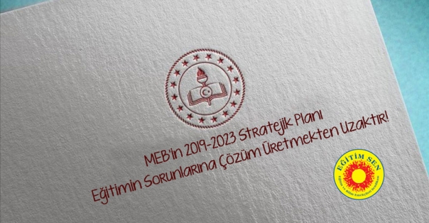 MEB’in 2019-2023 Stratejik Planı Eğitimin Sorunlarına Çözüm Üretmekten Uzaktır!