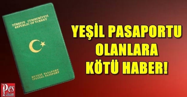 YEŞİL VE GRİ PASAPORTU OLANLARA KÖTÜ HABER!