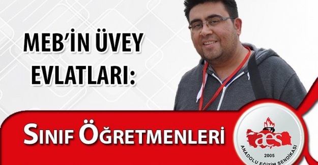 MEB’İN ÜVEY EVLATLARI: SINIF ÖĞRETMENLERİ !