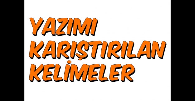 Benzer Yazılış/Telaffuzlara Sahip Ama Anlamları Farklı Sözcükler