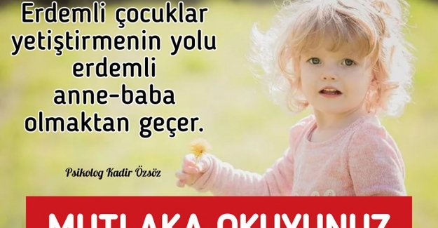 ERDEMLİ ÇOCUKLAR YETİŞTİRMEK İSTİYORSANIZ, ERDEMLİ ANNE-BABALAR OLUN.