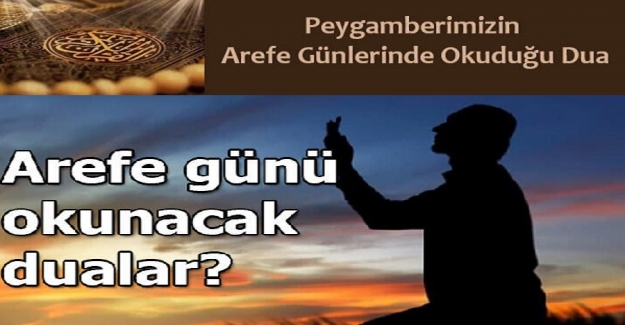 Peygamberimizin Arefe Günlerinde Okuduğu Dua. Arefe Günü Okunacak Dilek Duaları