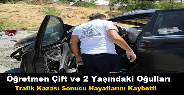 Öğretmen Çift ve 2 Yaşındaki Oğulları Trafik Kazası Sonucu Hayatlarını Kaybetti