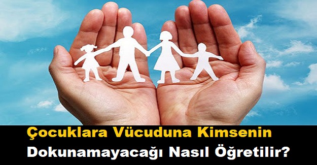 Çocuklara Vücuduna Kimsenin dokunamayacağı nasıl öğretilir?