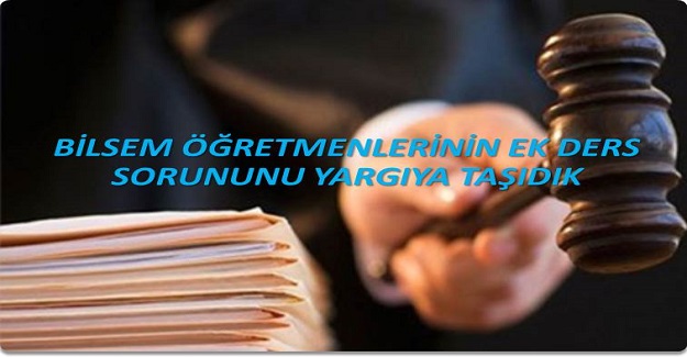 BİLSEM ÖĞRETMENLERİNİN EK DERS SORUNU YARGIYA TAŞINDI
