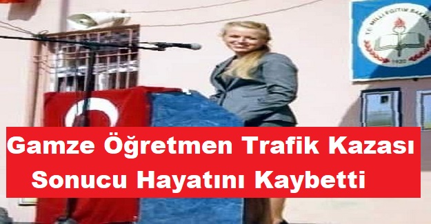 Gamze Öğretmen Okul Çıkışı Evine Giderken Trafik Kazası Sonucu Hayatını Kaybetti