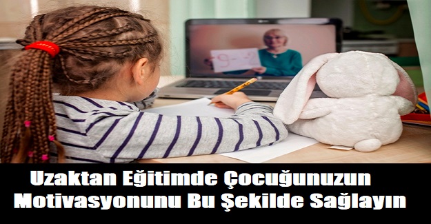 Uzaktan Eğitimde Çocuğunuzun Motivasyonunu Bu Şekilde Sağlayın