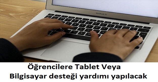 İlköğretim, Lise Ve Üniversite Öğrencilerine Tablet Veya Bilgisayar desteği yardımı yapılacak
