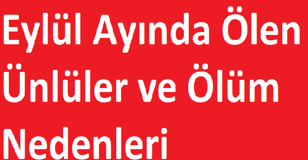 Eylül Ayında Ölen Ünlüler ve Ölüm Nedenleri