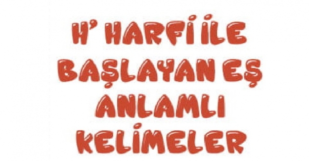 H Harfi ile Başlayan Eş Anlamlı Kelimeler Listesi