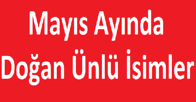Mayıs Ayında Doğan Ünlü İsimler