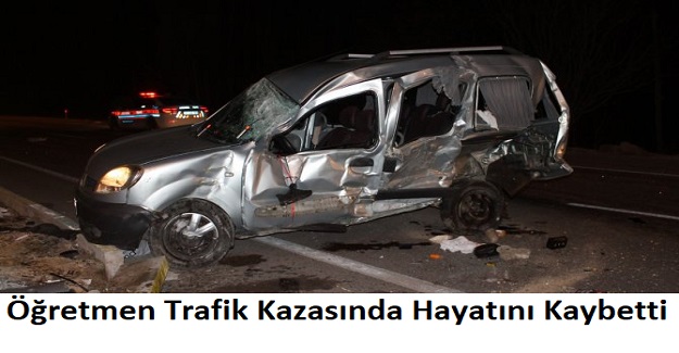 Öğretmen Trafik Kazasında Hayatını Kaybetti
