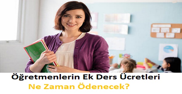 Öğretmenlerin Ek Ders Ücretleri Ne Zaman Ödenecek?