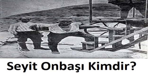 Seyit Onbaşı Kimdir? Seyit Onbaşının Ölüm Yıldönümü