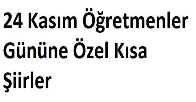 24 Kasım Öğretmenler Gününe Özel Kısa Şiirler