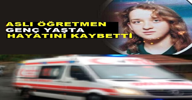 2 Çocuk Annesi Aslı Öğretmen Genç Yaşta Hayatını Kaybetti