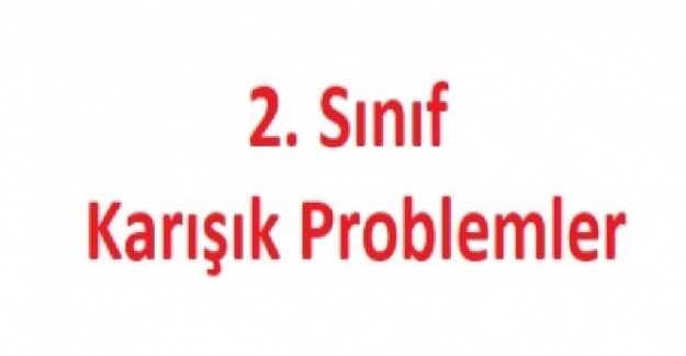 2. SINIF MATEMATİK DERSİ KARIŞIK PROBLEMLER