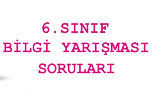 6.SINIF BİLGİ YARIŞMASI SORULARI