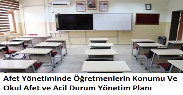 Afet Yönetiminde Öğretmenlerin Konumu Ve Okul Afet ve Acil Durum Yönetim Planı 