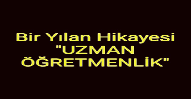 BİR YILAN HİKAYESİ “UZMAN ÖĞRETMENLİK”