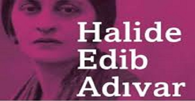Halide Edip Adıvar'ın Eserleri Hangileri? Halide Edip Adıvar Kimdir?
