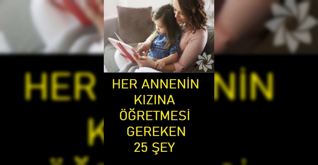 Her Annenin Kızına Öğretmesi Gereken 25 Şey